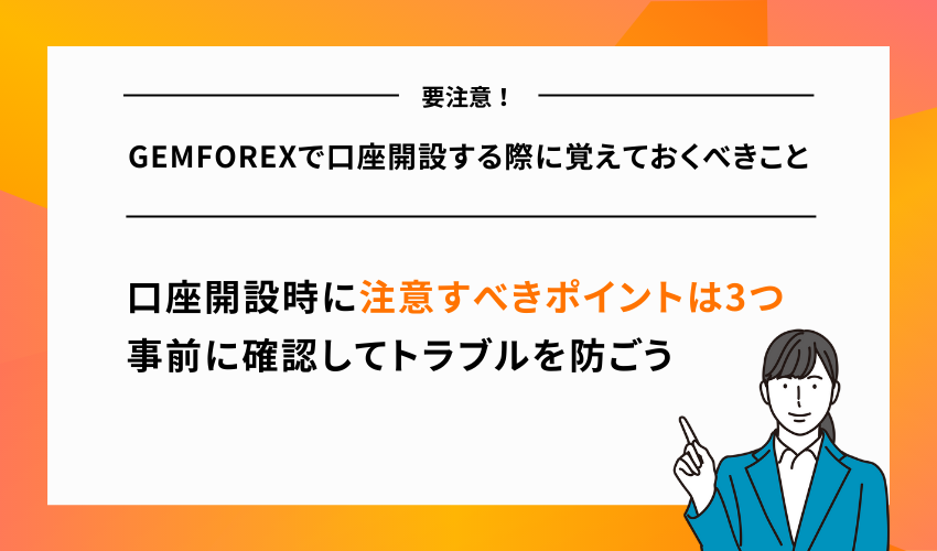 GEMFOREXで口座開設する際に覚えておくべきこと
