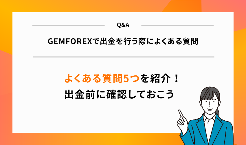 GEMFOREXで出金を行う際によくある質問