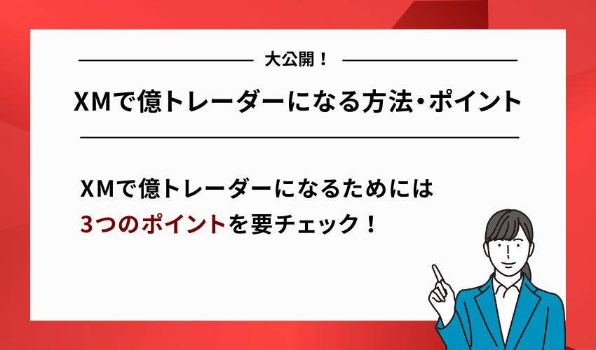 【大公開】XMで億トレーダーになる方法・ポイント