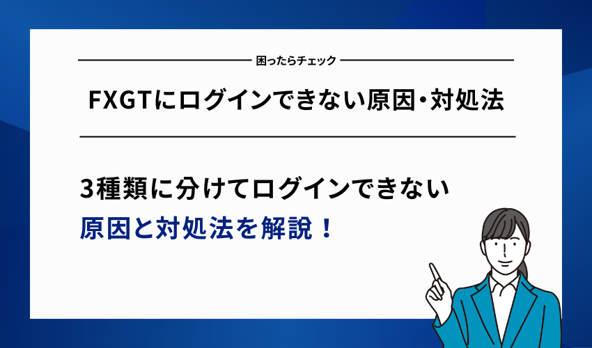 FXGTにログインできない原因・対処法
