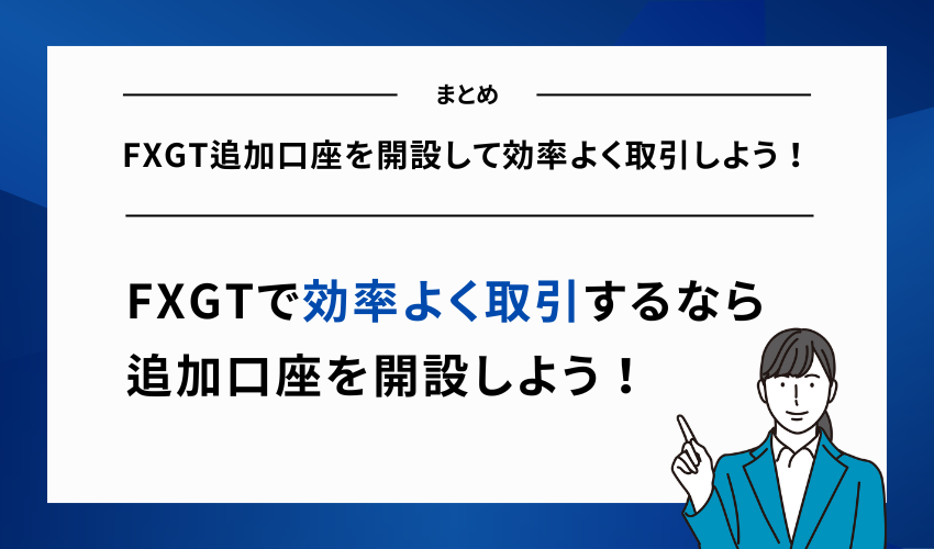 【まとめ】FXGT追加口座を開設して効率よく取引しよう！