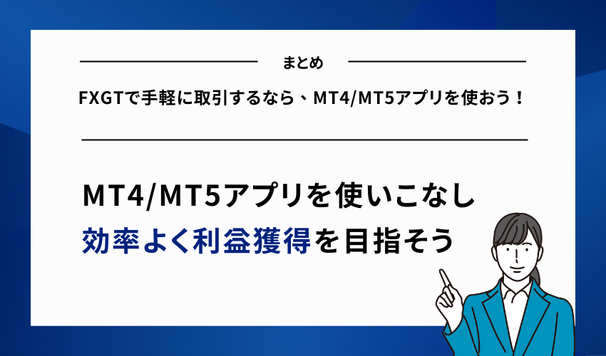 【まとめ】FXGTで手軽に取引するなら、MT4/MT5アプリを使おう！