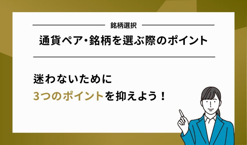 通貨ペア・銘柄を選ぶ際のポイント