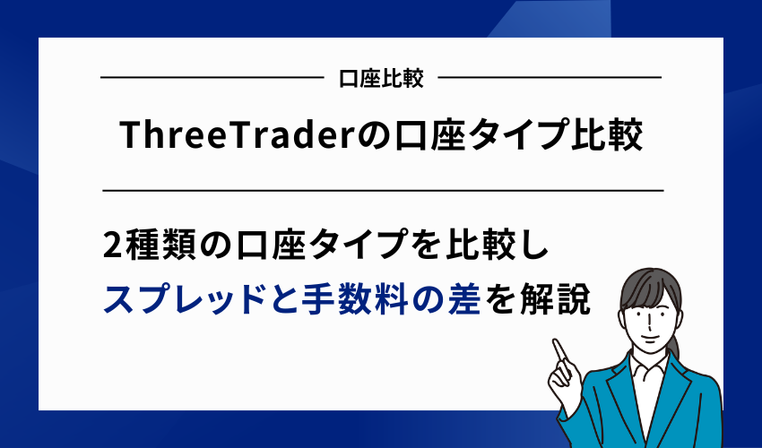 ThreeTraderの口座タイプ比較｜スプレッドと手数料の差をチェック
